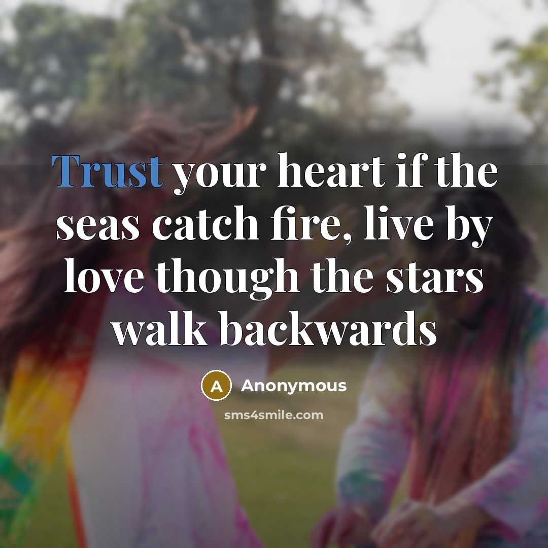 “Trust your heart if the seas catch fire, live by…” quote by Anonymous