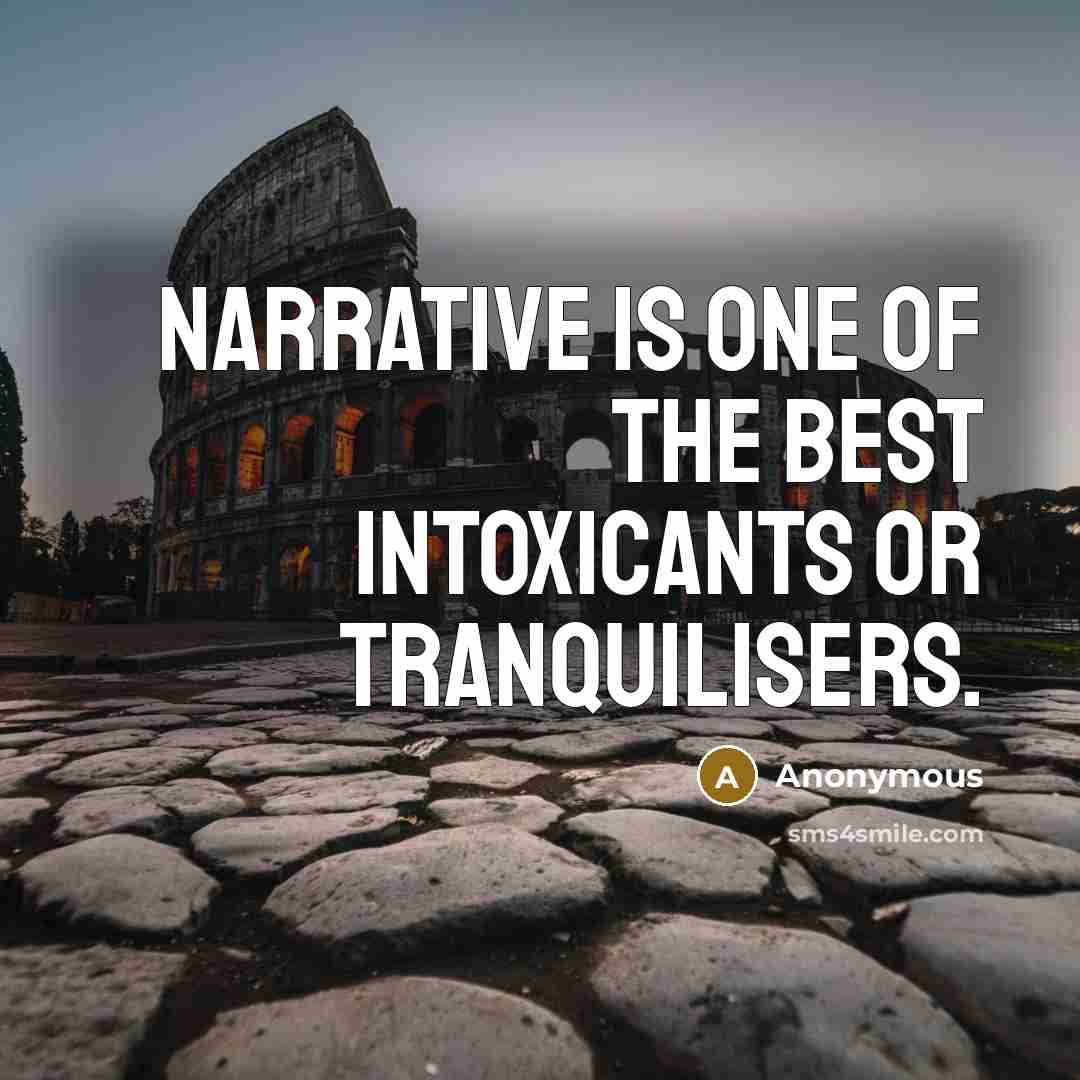“Narrative is one of the best intoxicants or tranquilisers.…” quote by Anonymous