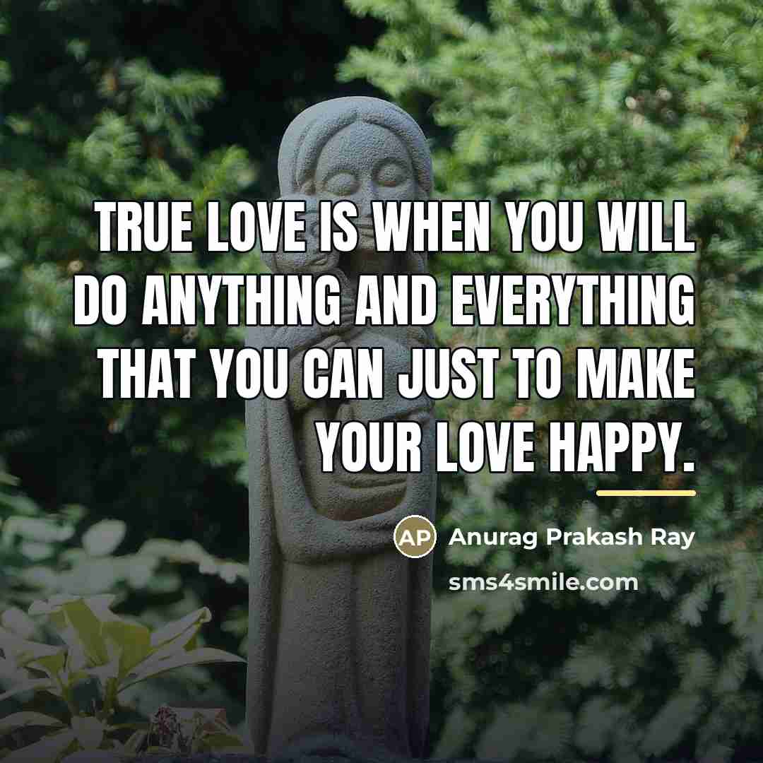 “True love is when you will do anything and everything…” quote by Anurag Prakash Ray