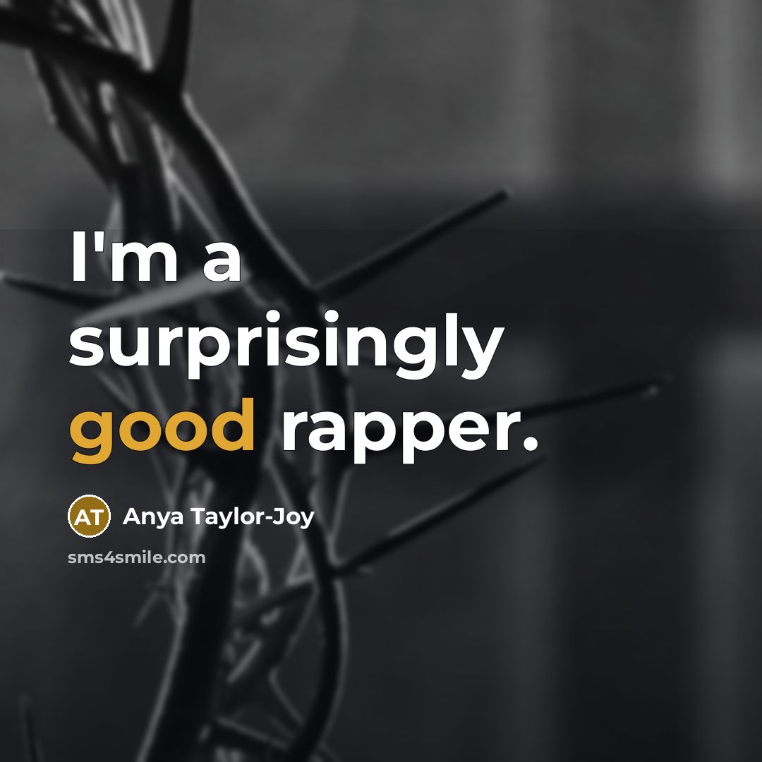 “I'm a surprisingly good rapper.…” quote by Anya Taylor-Joy