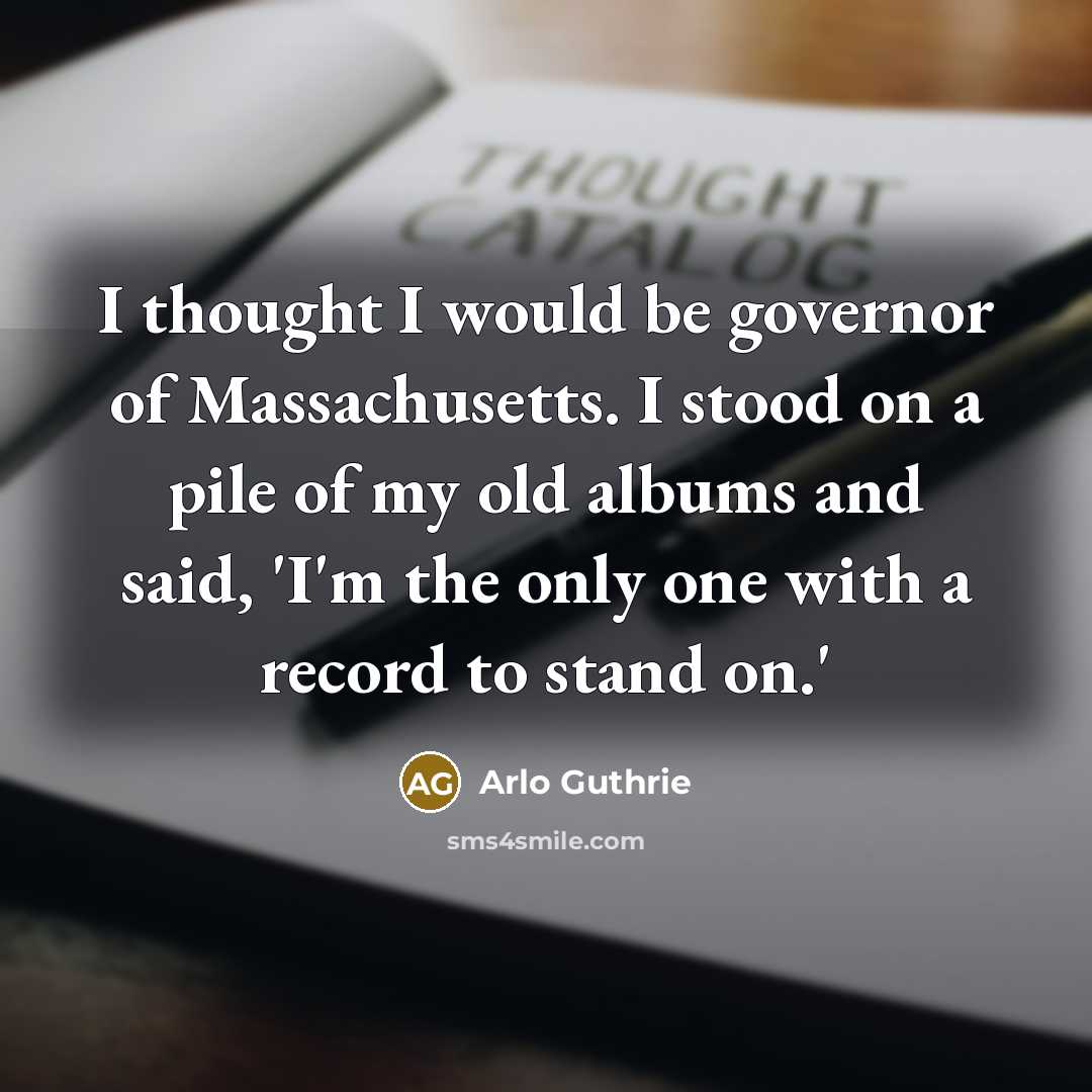 “I thought I would be governor of Massachusetts. I stood…” quote by Arlo Guthrie
