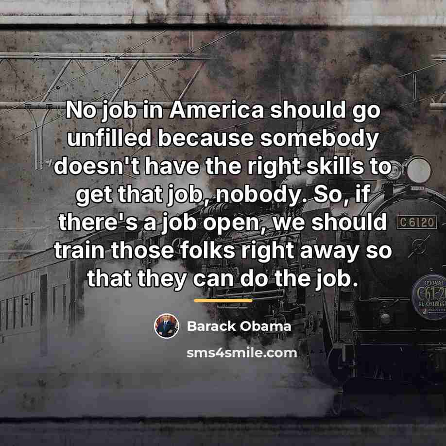 “No job in America should go unfilled because somebody doesn't…” quote by Barack Obama