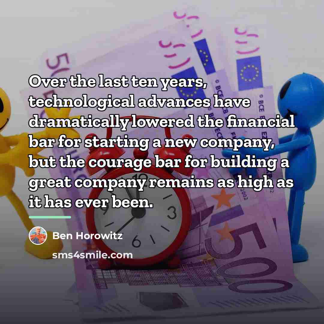 “Over the last ten years, technological advances have dramatically lowered…” quote by Ben Horowitz