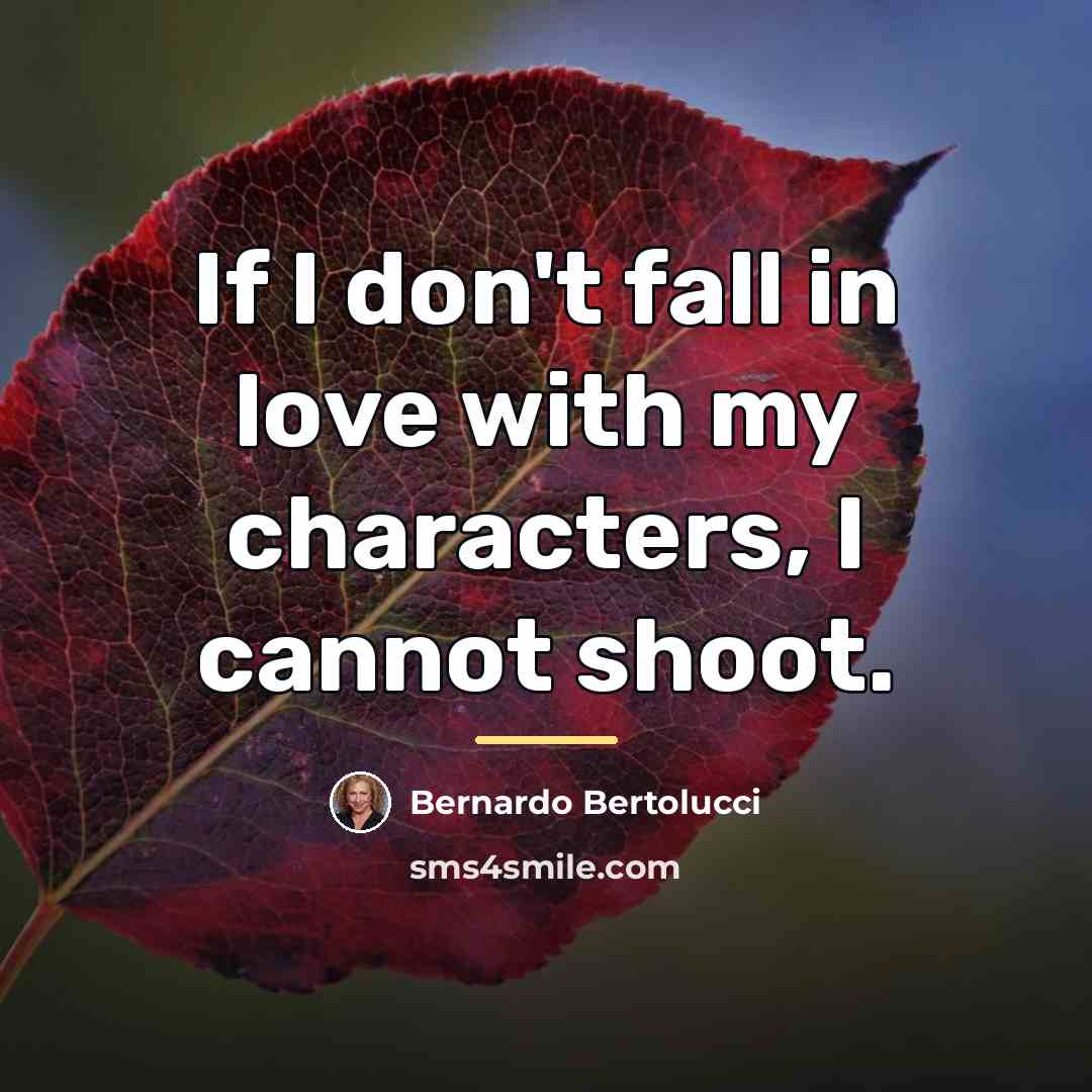 “If I don't fall in love with my characters, I…” quote by Bernardo Bertolucci