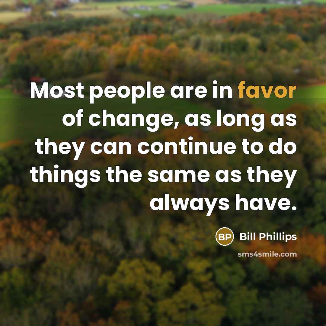 “Most people are in favor of change, as long as…” quote by Bill Phillips