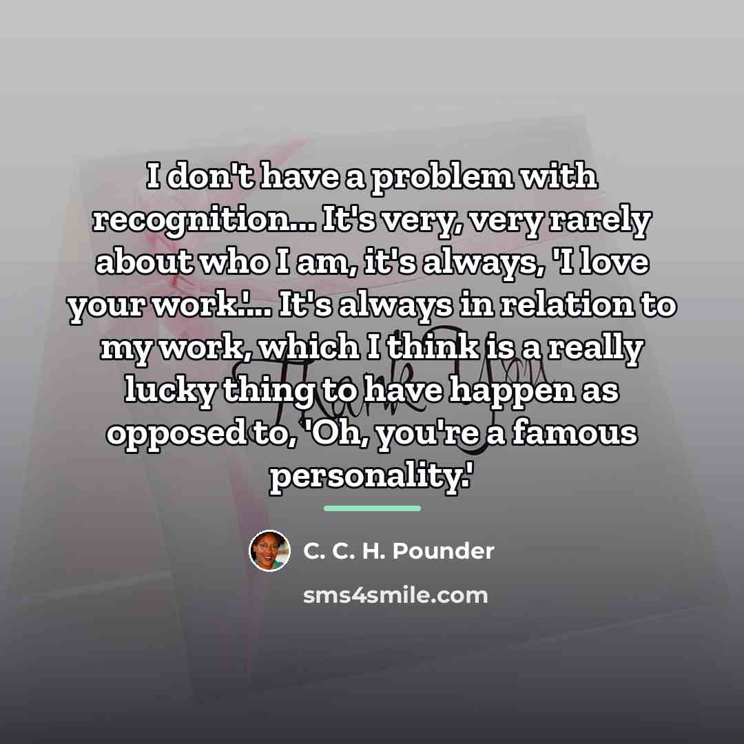 “I don't have a problem with recognition... It's very, very…” quote by C. C. H. Pounder
