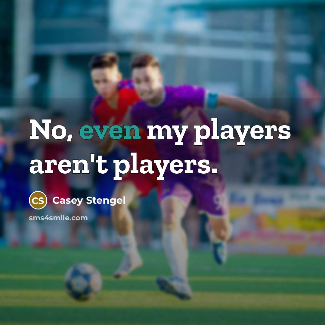 “No, even my players aren't players.…” quote by Casey Stengel