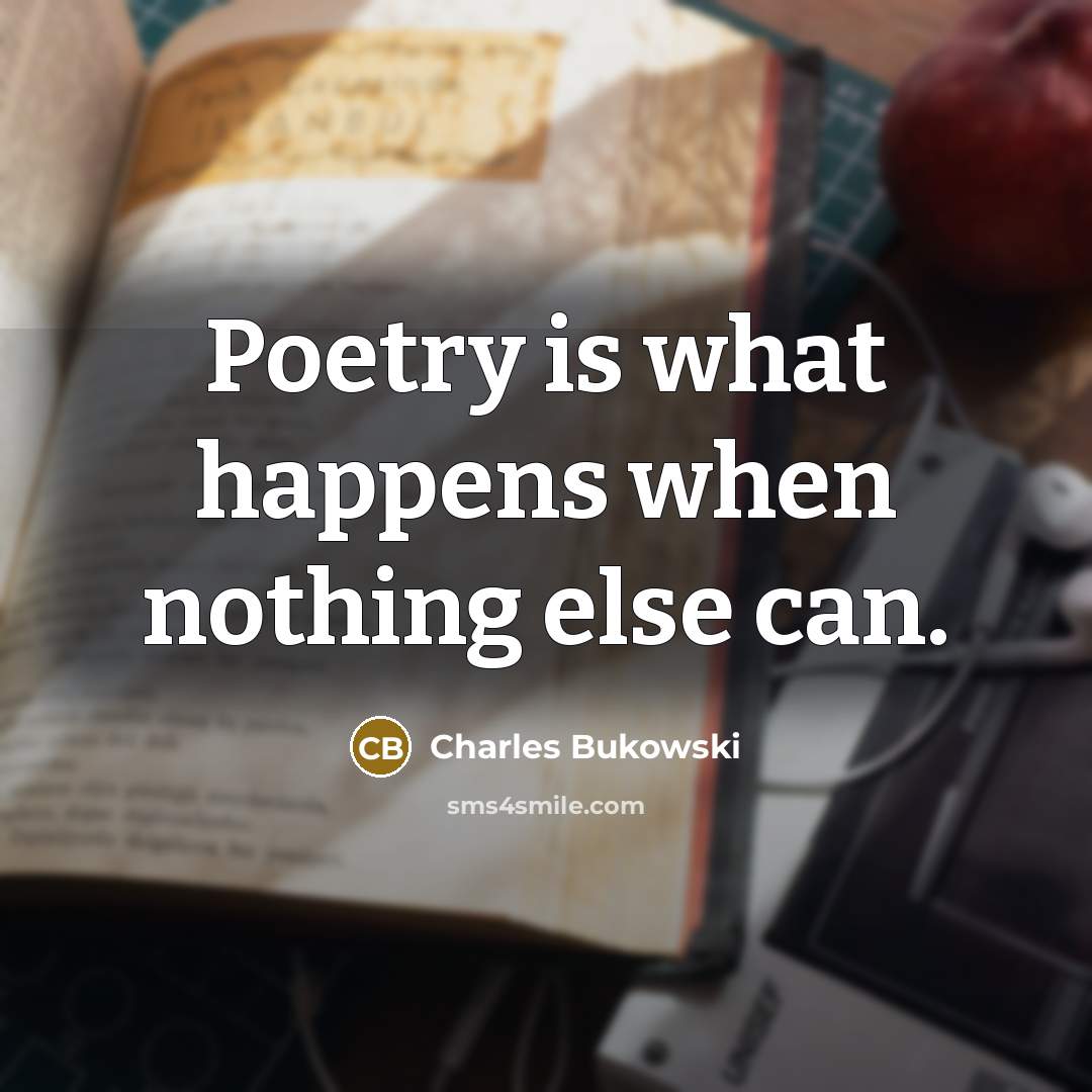“Poetry is what happens when nothing else can.…” quote by Charles Bukowski