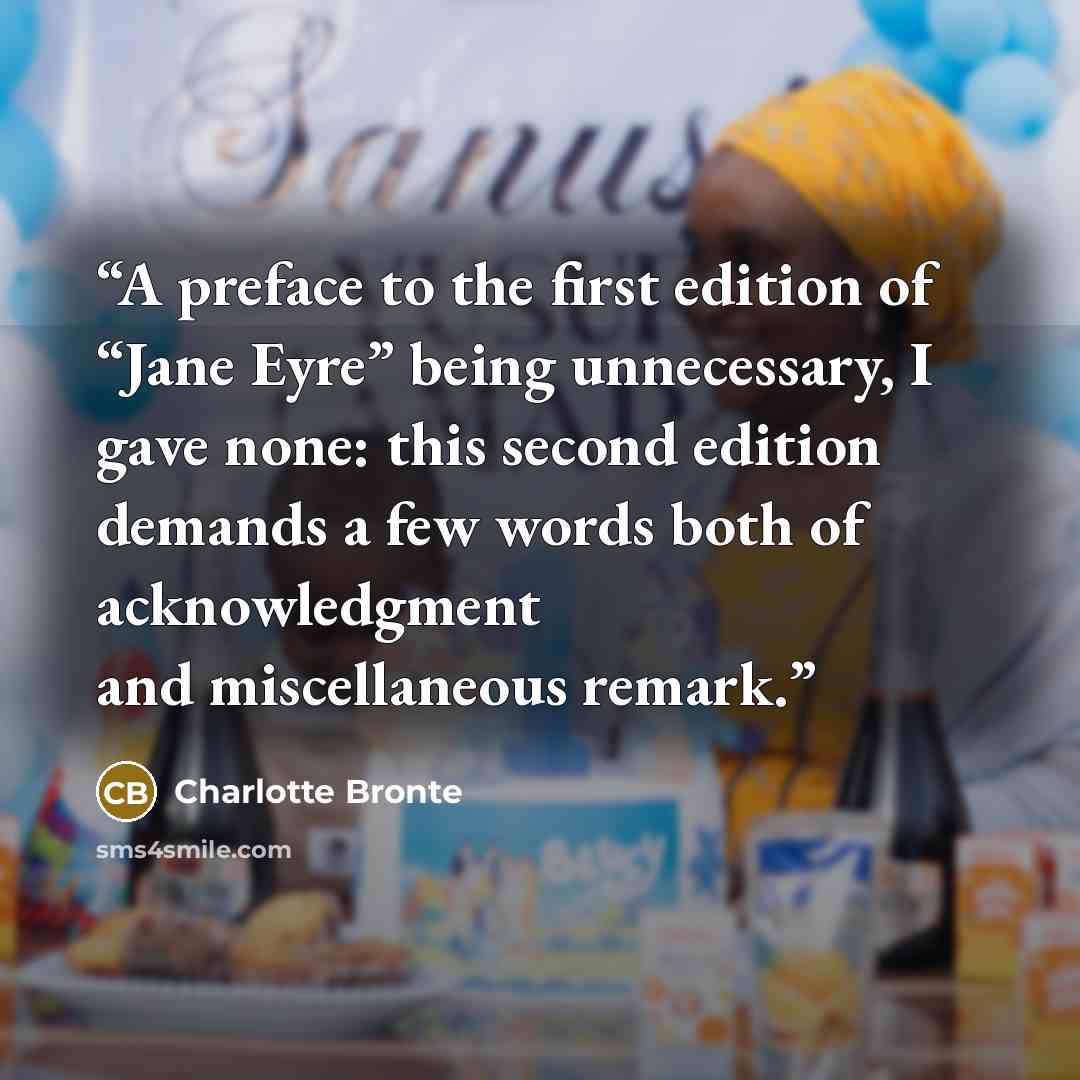 “A preface to the first edition of “Jane Eyre” being unnecessary, I gave none: this second edition demands a few words both of acknowledgment and miscellaneous remark.” quote by Charlotte Brontë