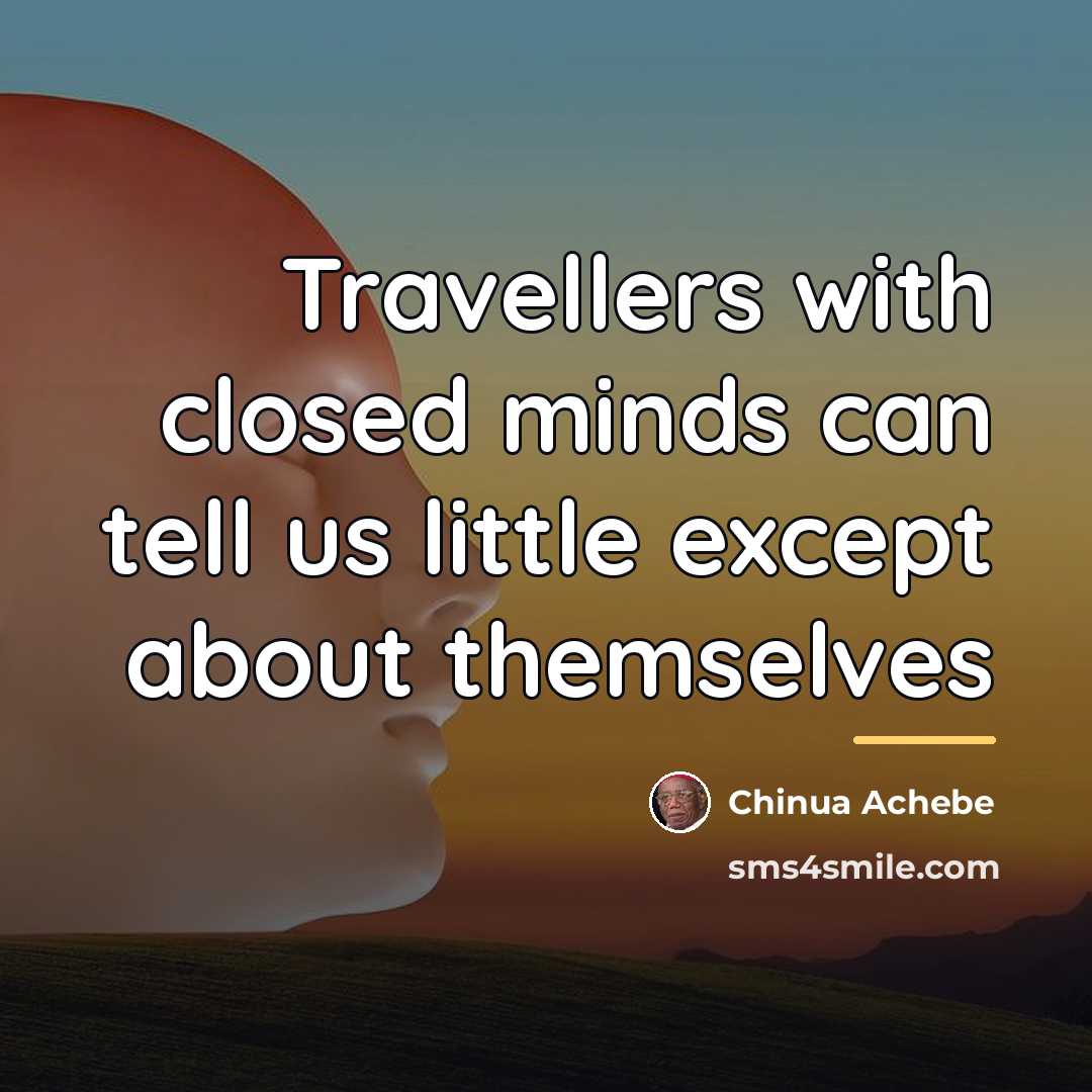 “Travellers with closed minds can tell us little except about…” quote by Chinua Achebe