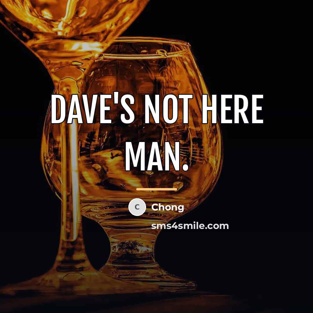 “Dave's not here man.…” quote by Chong