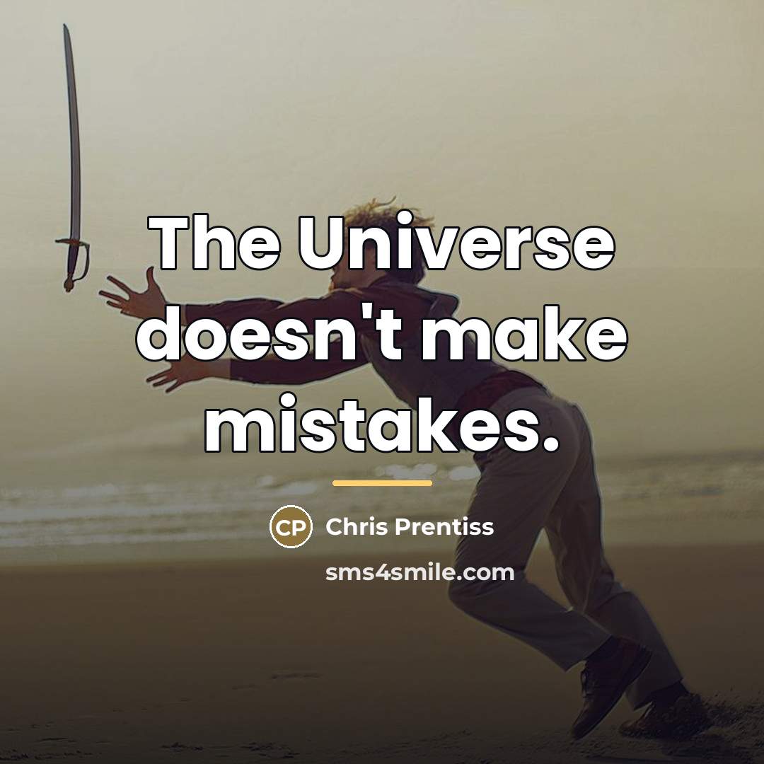 “The Universe doesn't make mistakes.…” quote by Chris Prentiss