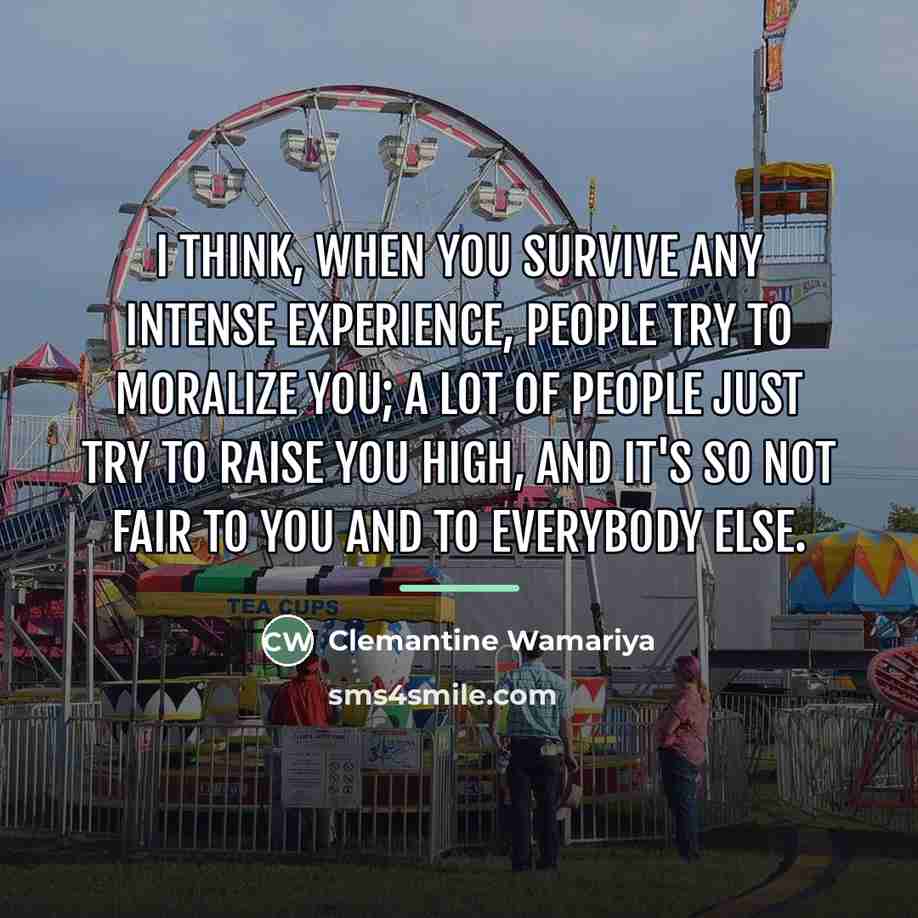 “I think, when you survive any intense experience, people try…” quote by Clemantine Wamariya