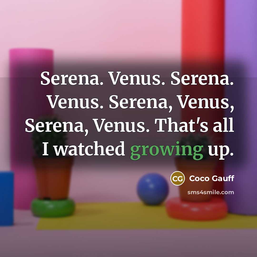 “Serena. Venus. Serena. Venus. Serena, Venus, Serena, Venus. That's all…” quote by Coco Gauff