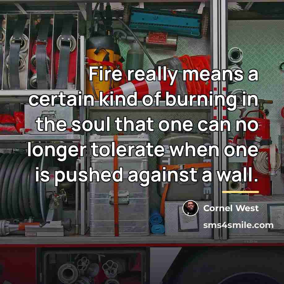 “Fire really means a certain kind of burning in the…” quote by Cornel West