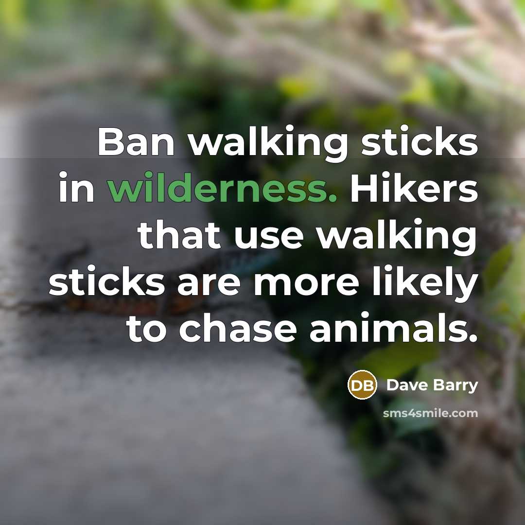 “Ban walking sticks in wilderness. Hikers that use walking sticks…” quote by Dave Barry