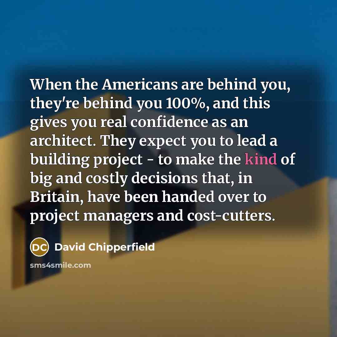 “When the Americans are behind you, they're behind you 100%,…” quote by David Chipperfield