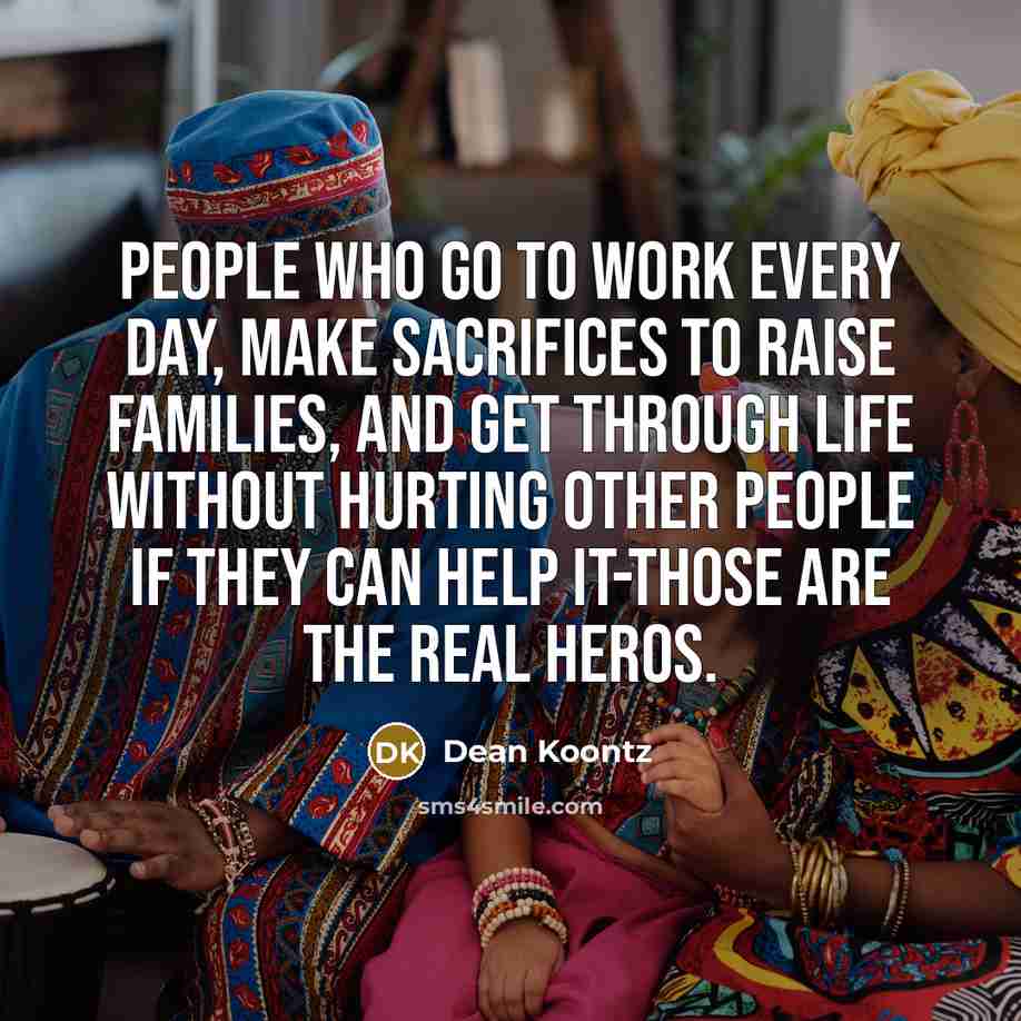 “People who go to work every day, make sacrifices to…” quote by Dean Koontz