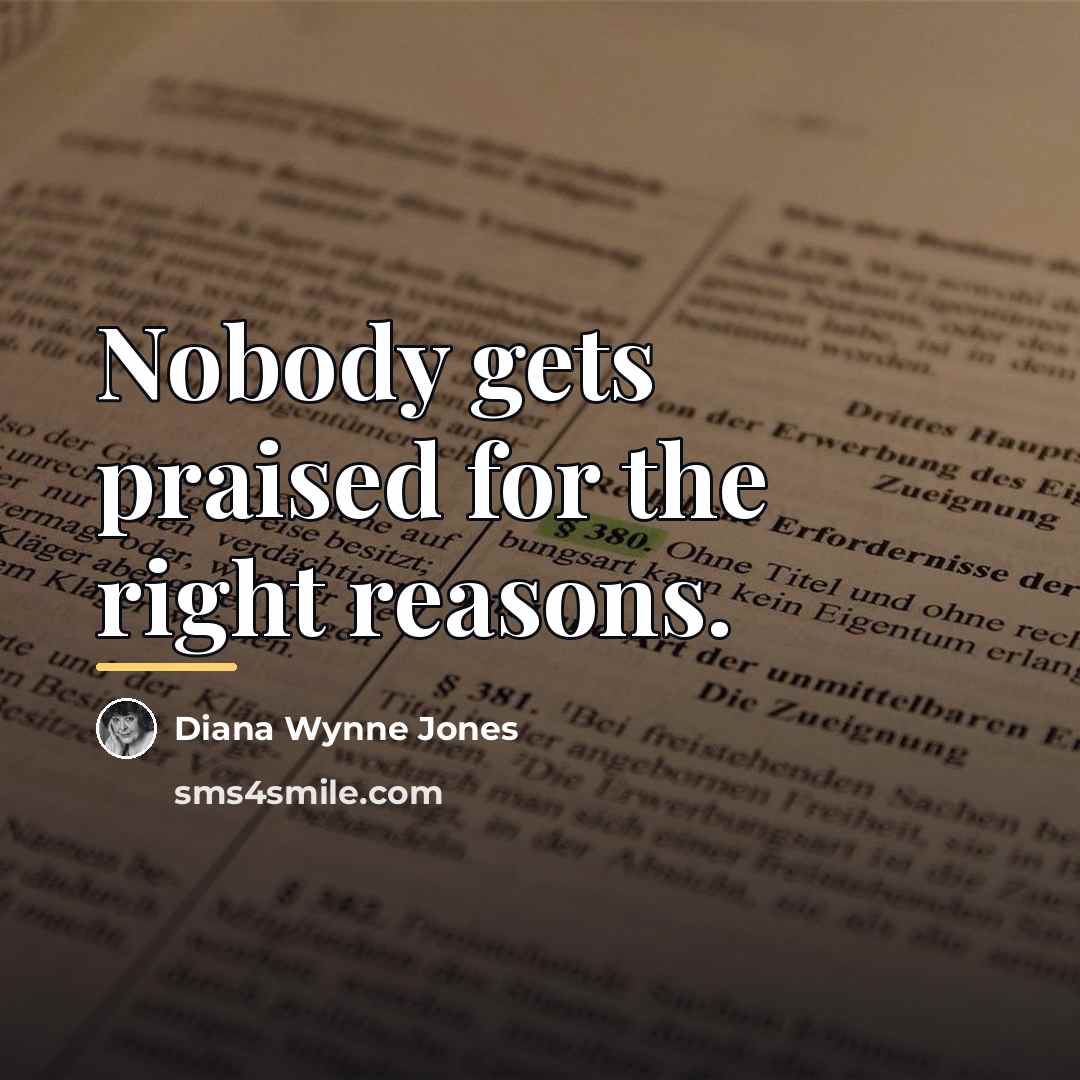 “Nobody gets praised for the right reasons.…” quote by Diana Wynne Jones