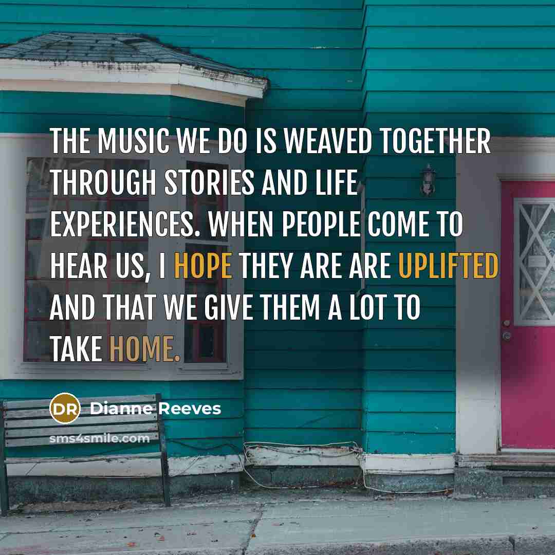 “The music we do is weaved together through stories and…” quote by Dianne Reeves