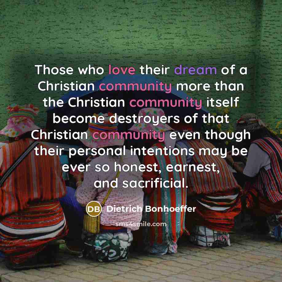 “Those who love their dream of a Christian community more…” quote by Dietrich Bonhoeffer
