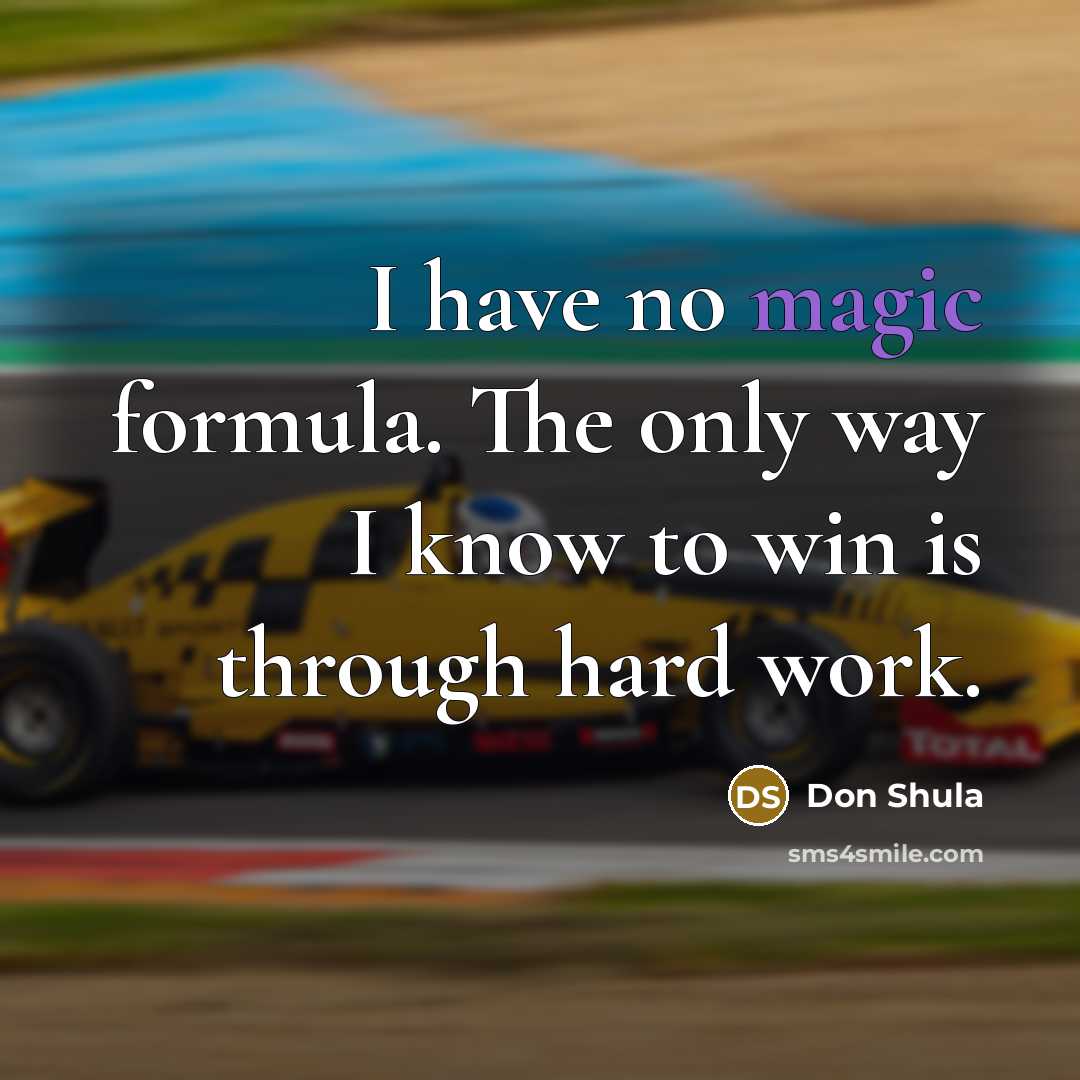 “I have no magic formula. The only way I know…” quote by Don Shula