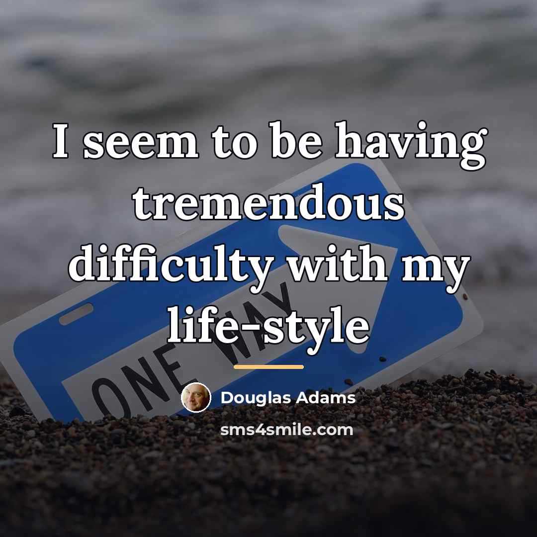 “I seem to be having tremendous difficulty with my life-style…” quote by Douglas Adams
