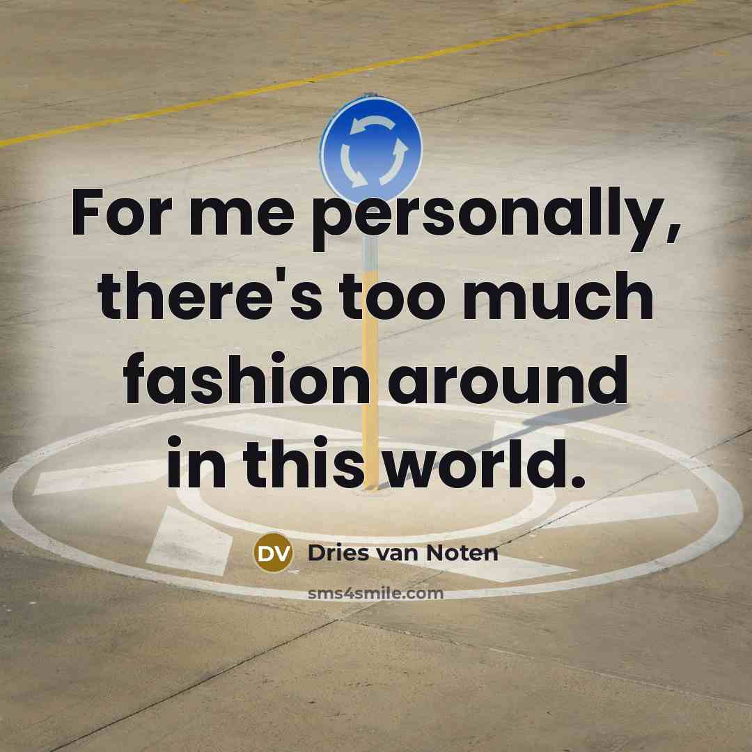 “For me personally, there's too much fashion around in this…” quote by Dries van Noten