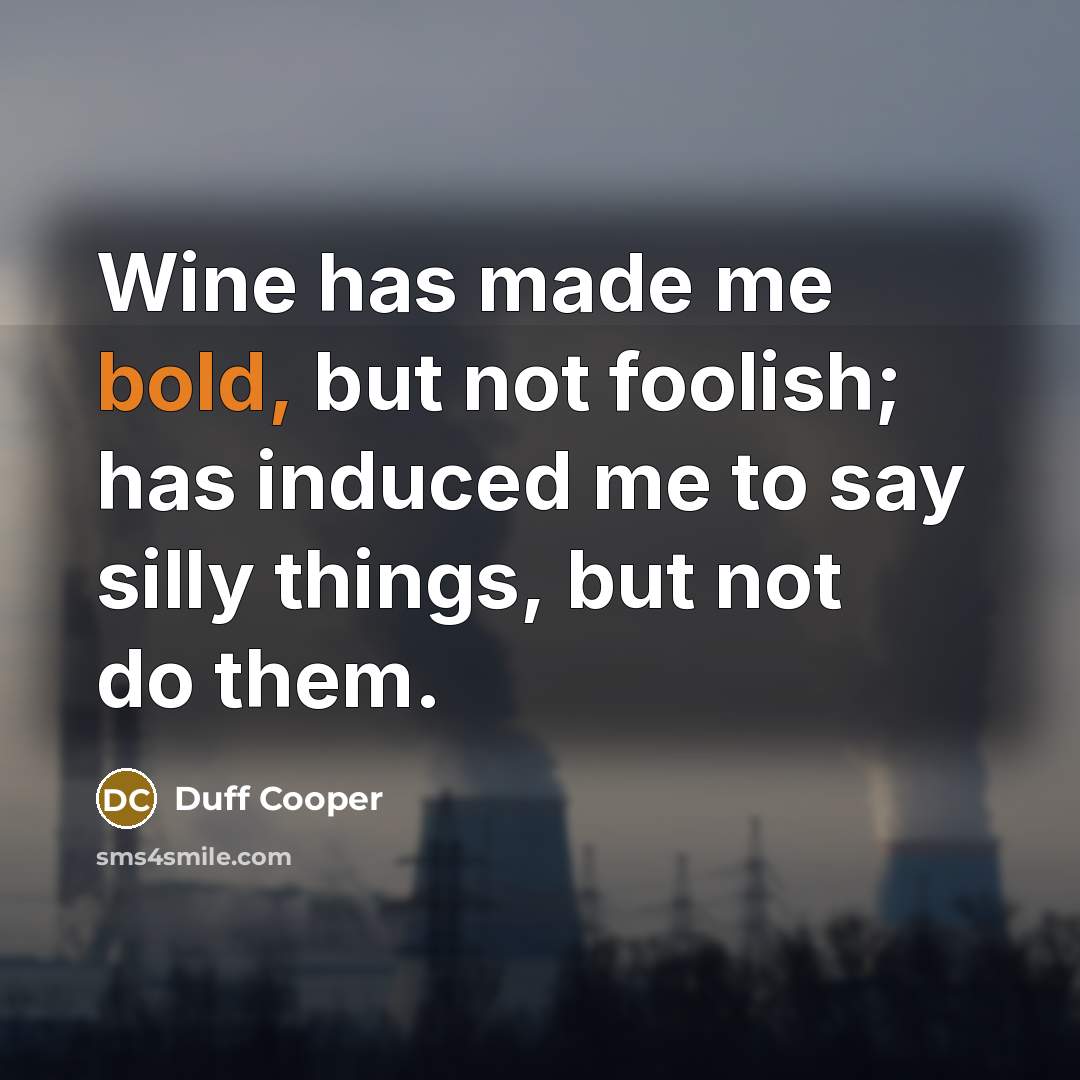 “Wine has made me bold, but not foolish; has induced…” quote by Duff Cooper