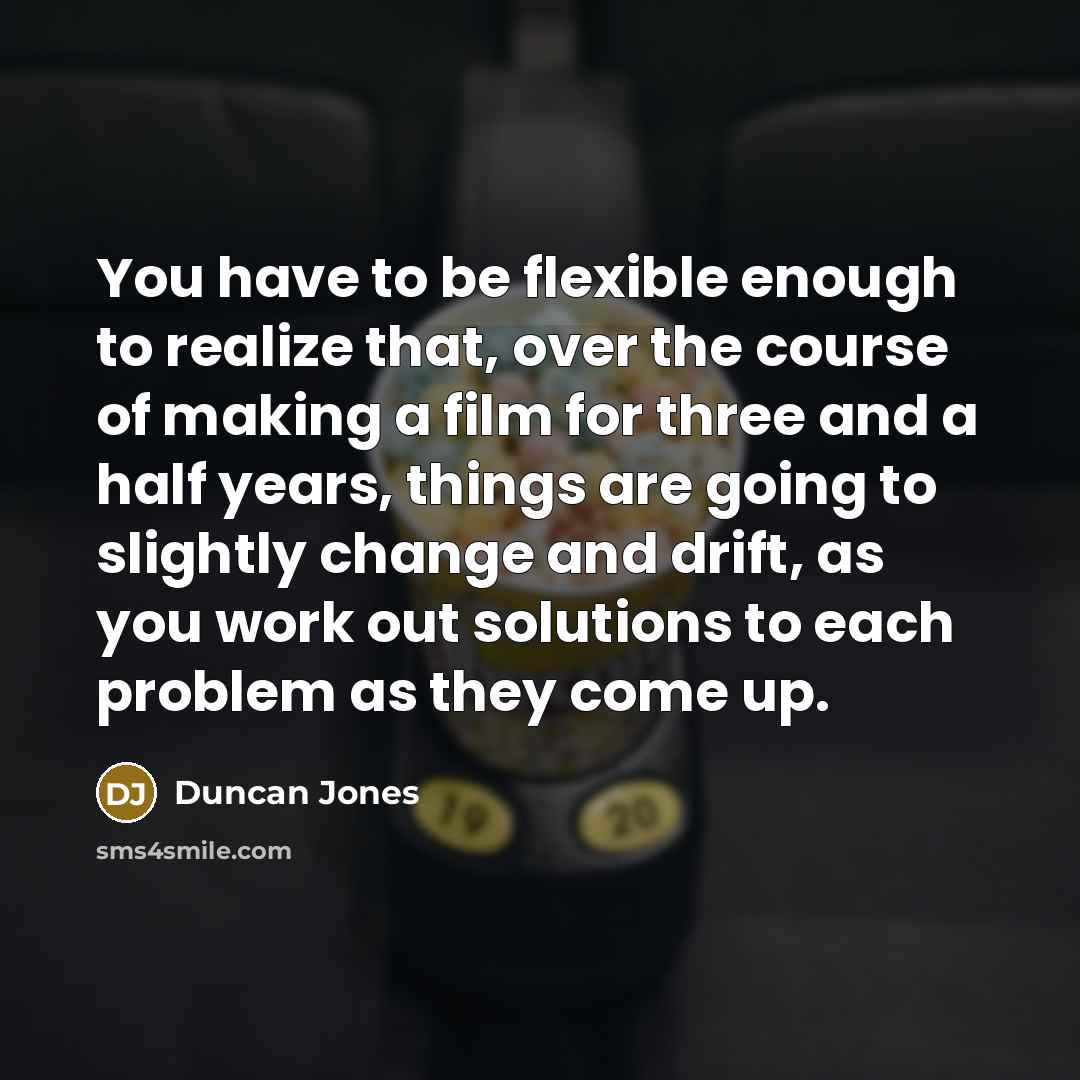 “You have to be flexible enough to realize that, over…” quote by Duncan Jones