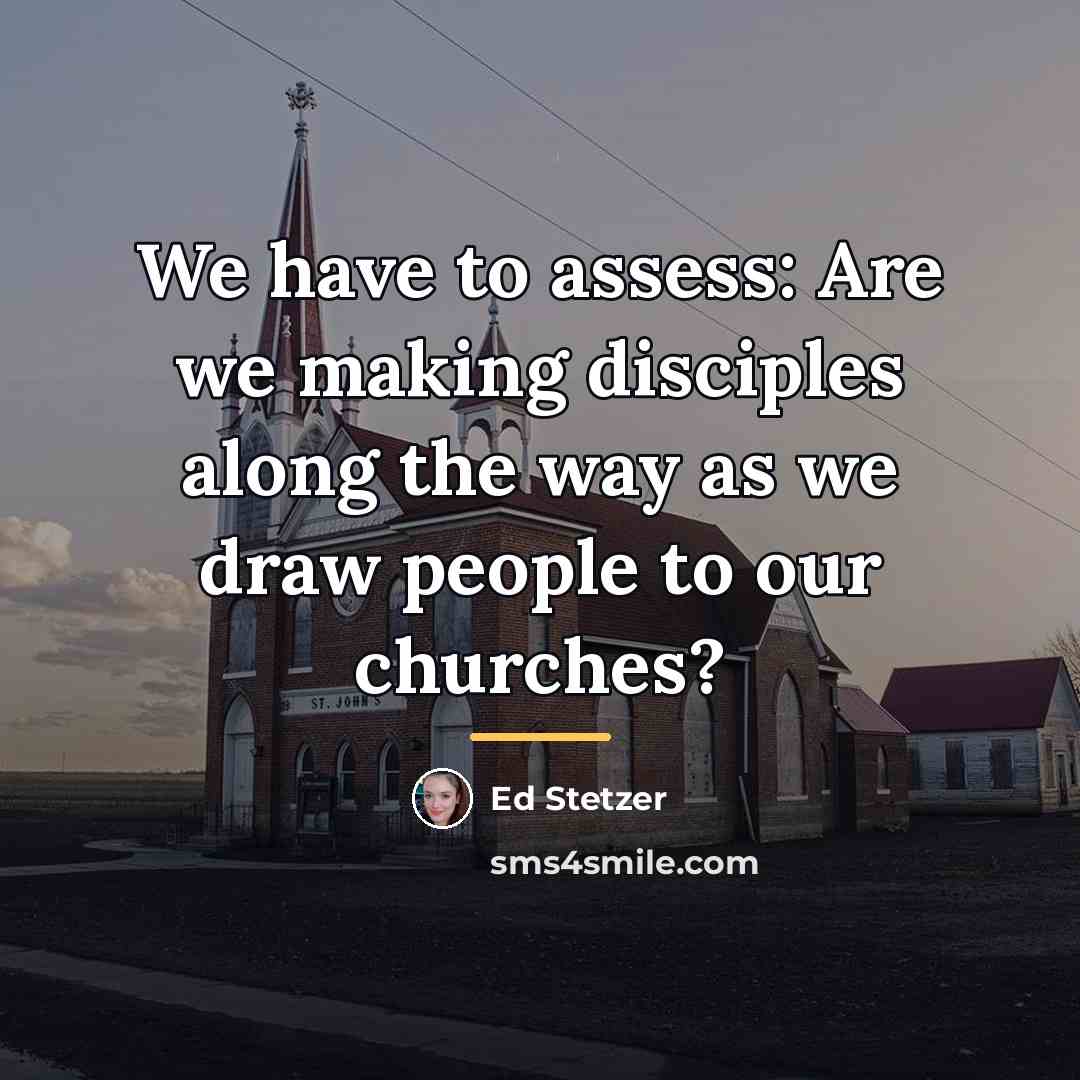 “We have to assess: Are we making disciples along the…” quote by Ed Stetzer