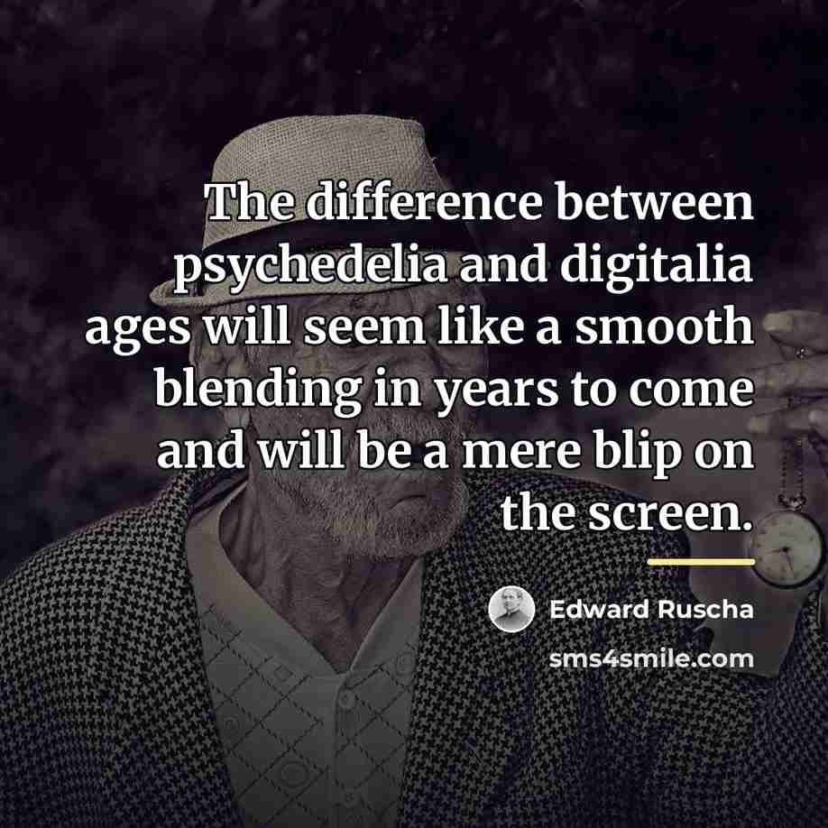 “The difference between psychedelia and digitalia ages will seem like…” quote by Edward Ruscha