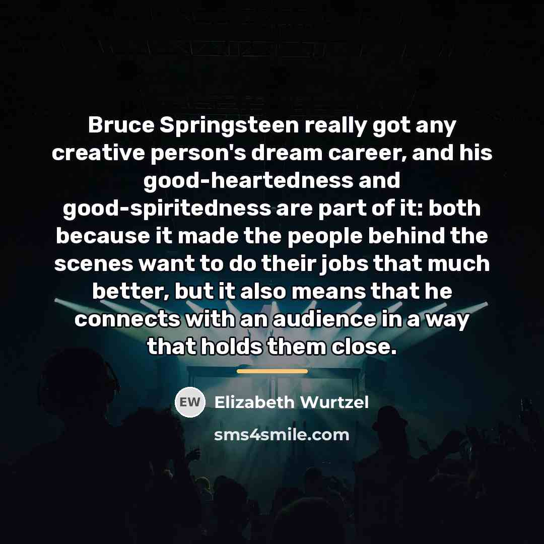 “Bruce Springsteen really got any creative person's dream career, and…” quote by Elizabeth Wurtzel
