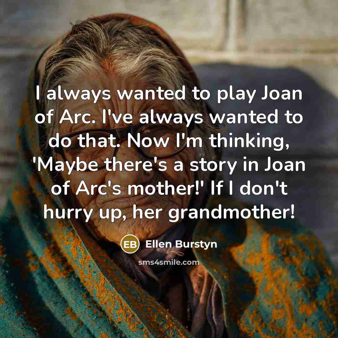 “I always wanted to play Joan of Arc. I've always…” quote by Ellen Burstyn