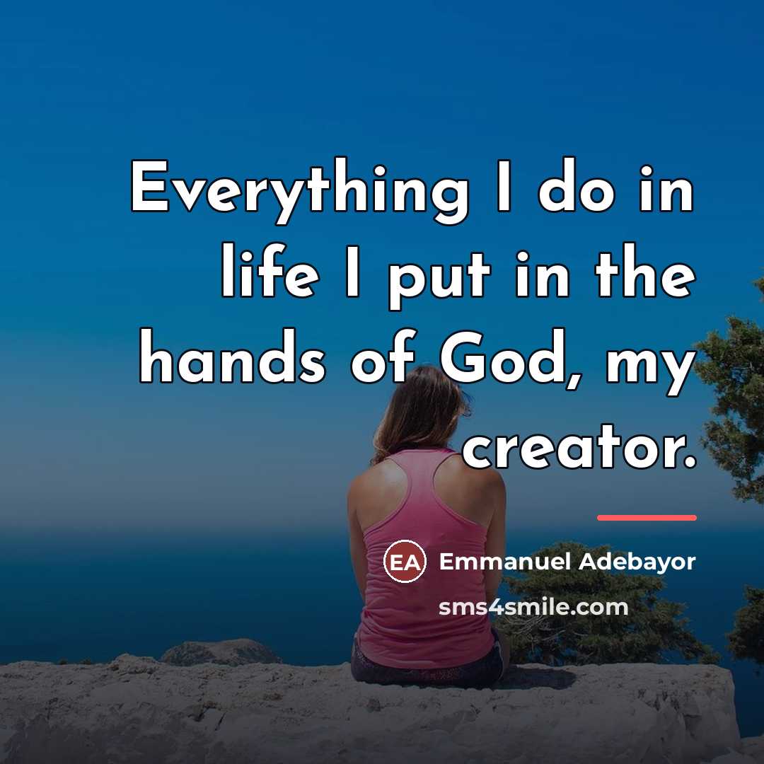 “Everything I do in life I put in the hands…” quote by Emmanuel Adebayor