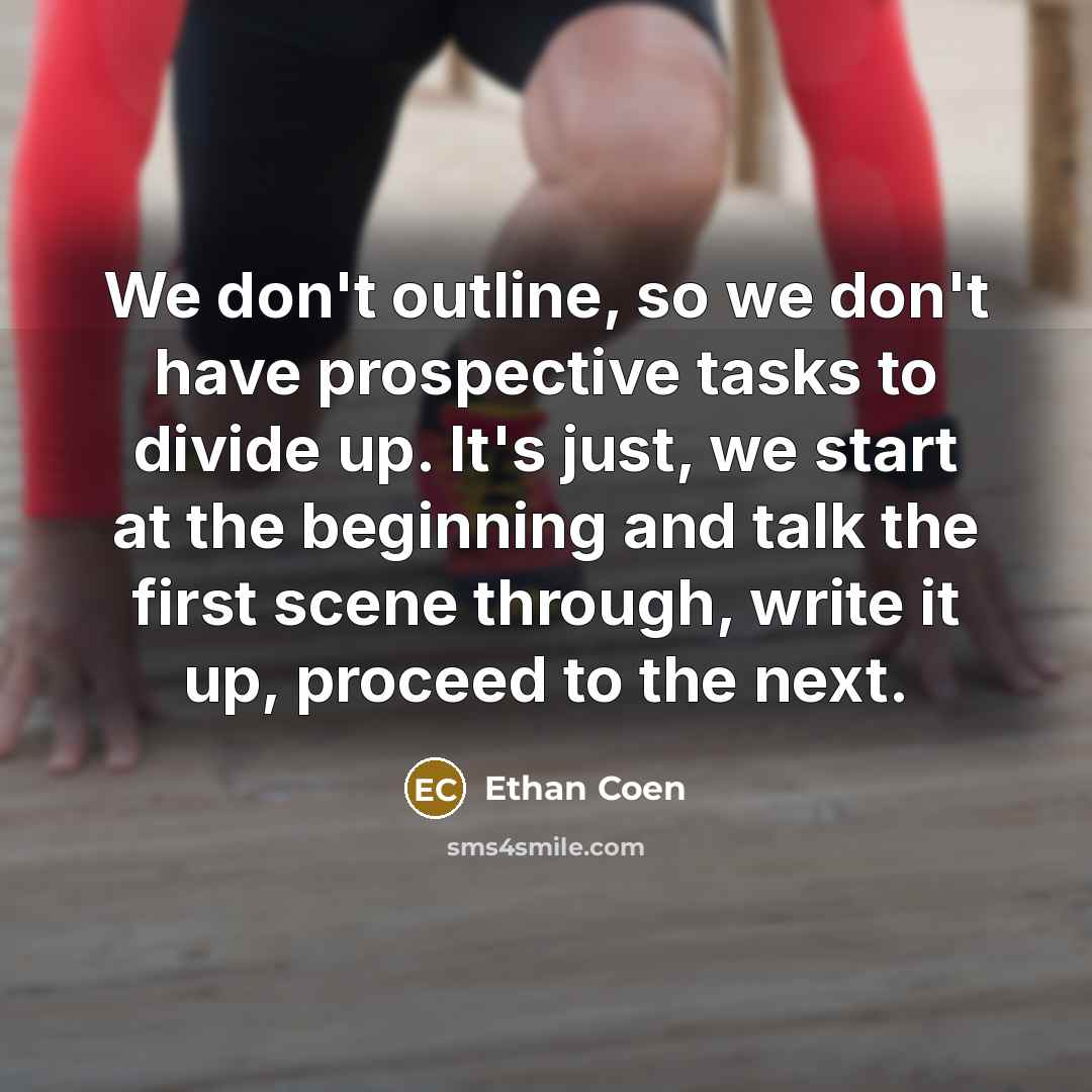 “We don't outline, so we don't have prospective tasks to…” quote by Ethan Coen