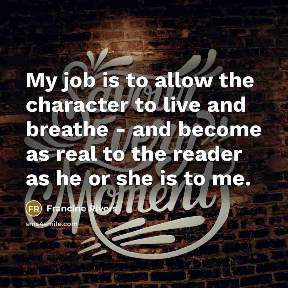 “My job is to allow the character to live and…” quote by Francine Rivers