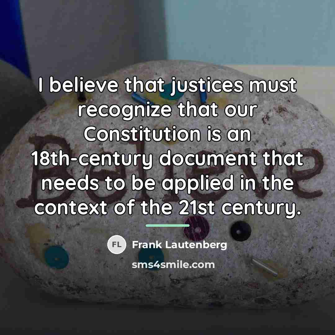 “I believe that justices must recognize that our Constitution is…” quote by Frank Lautenberg