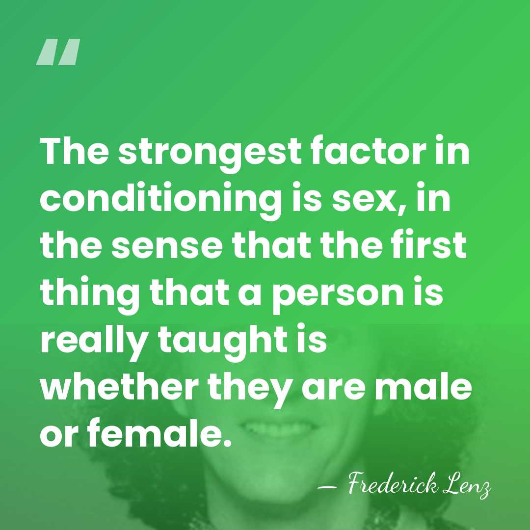 The strongest factor in conditioning is sex, in the sense that the&hellip; - Frederick Lenz