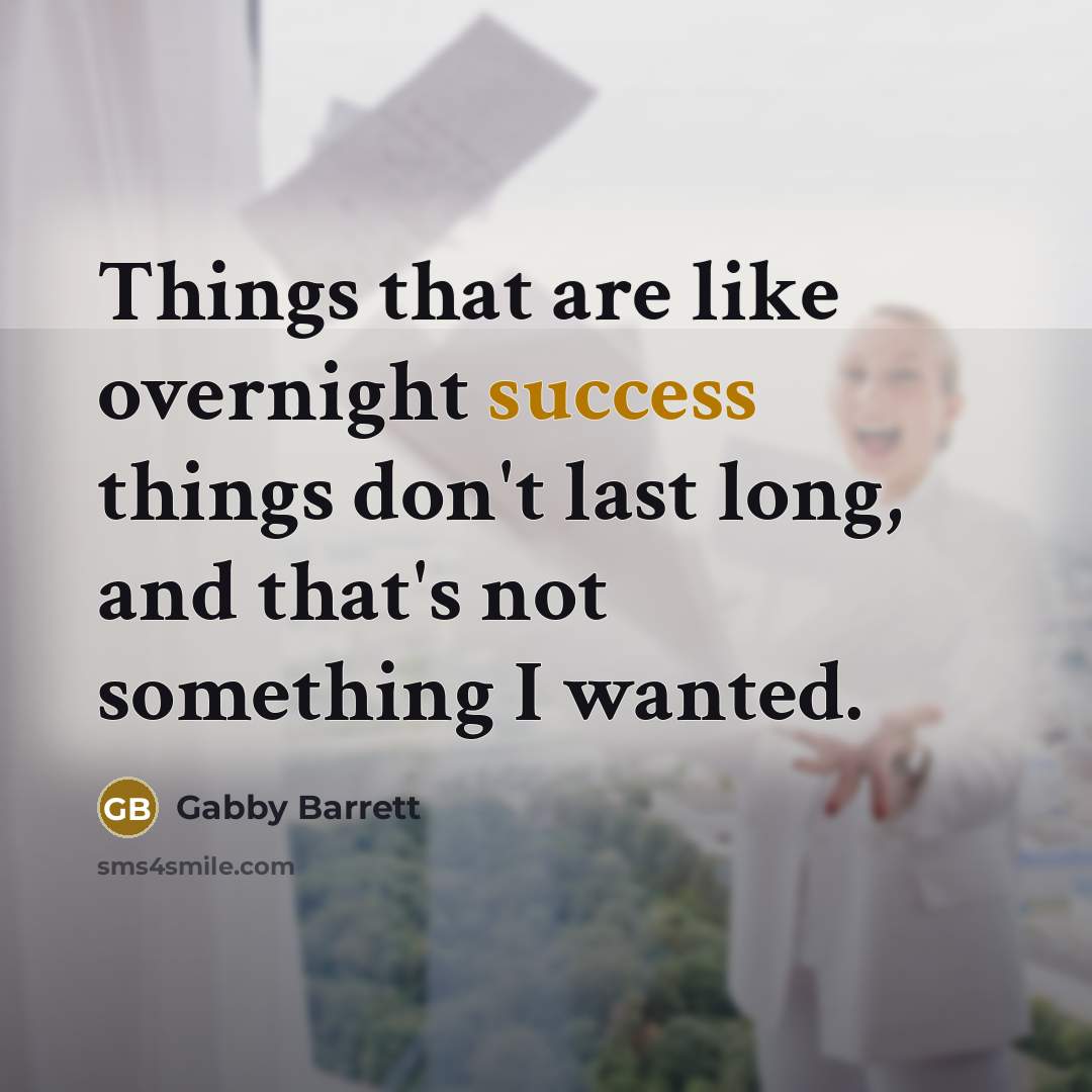 “Things that are like overnight success things don't last long,…” quote by Gabby Barrett