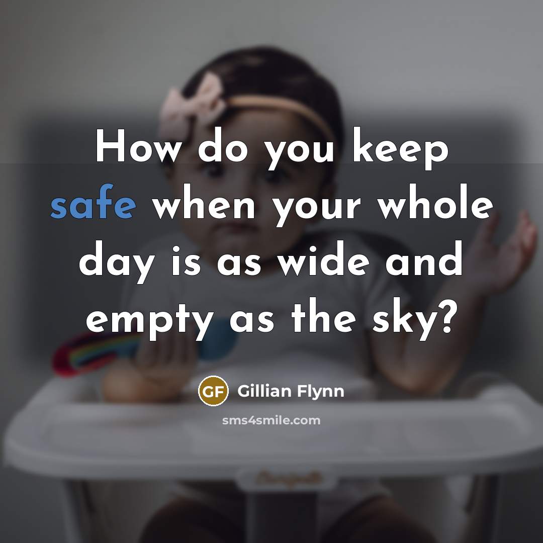 “How do you keep safe when your whole day is…” quote by Gillian Flynn