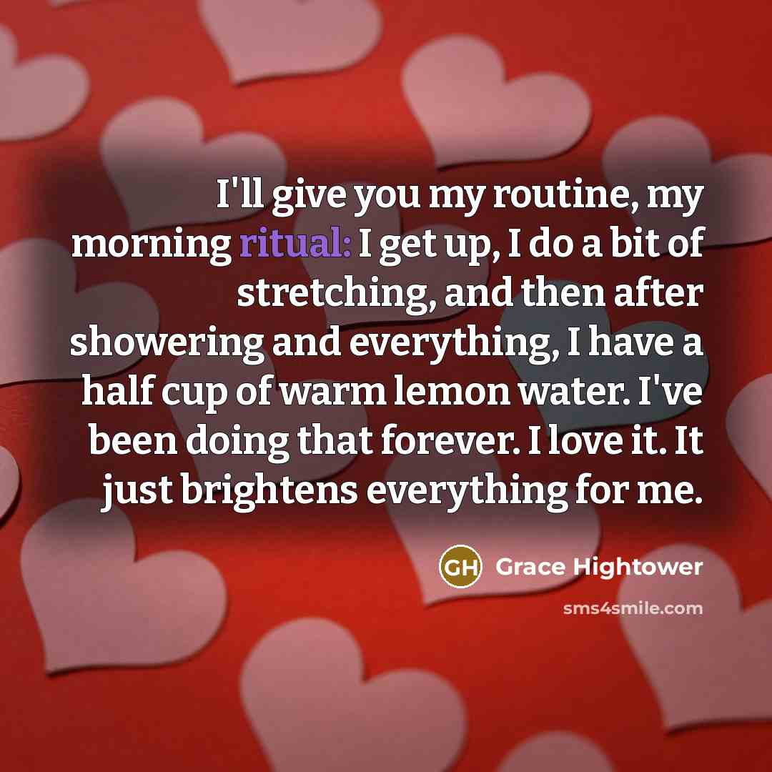 “I'll give you my routine, my morning ritual: I get…” quote by Grace Hightower