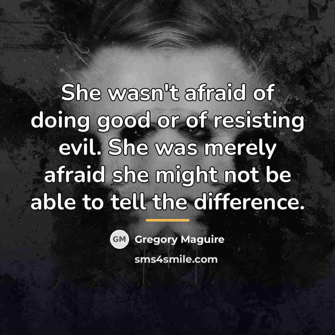 “She wasn't afraid of doing good or of resisting evil.…” quote by Gregory Maguire