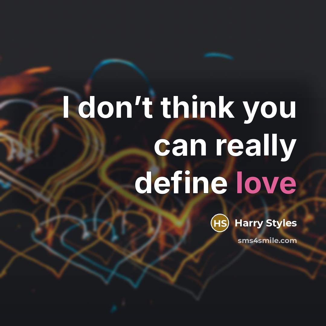“I don’t think you can really define love…” quote by Harry Styles
