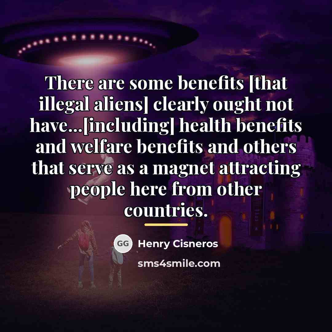 “There are some benefits [that illegal aliens] clearly ought not…” quote by Henry Cisneros