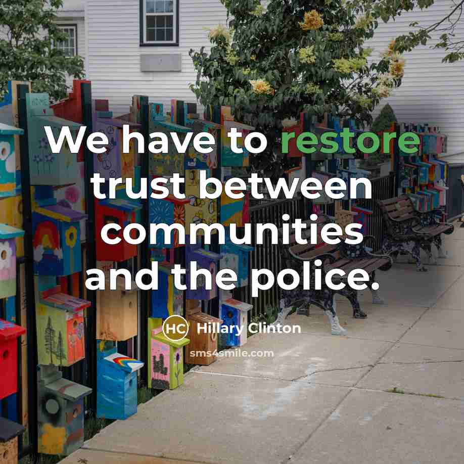 “We have to restore trust between communities and the police.…” quote by Hillary Clinton