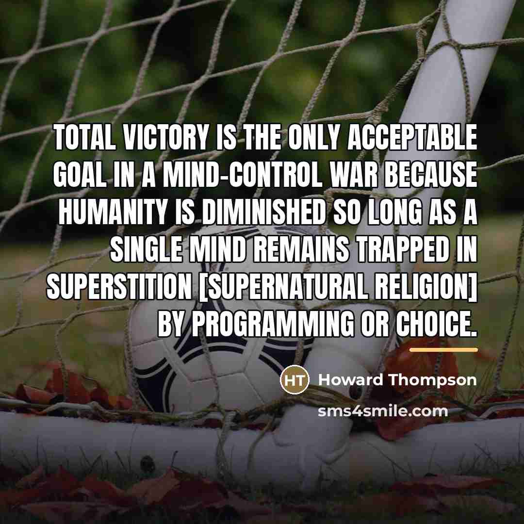 “Total victory is the only acceptable goal in a mind-control…” quote by Howard Thompson
