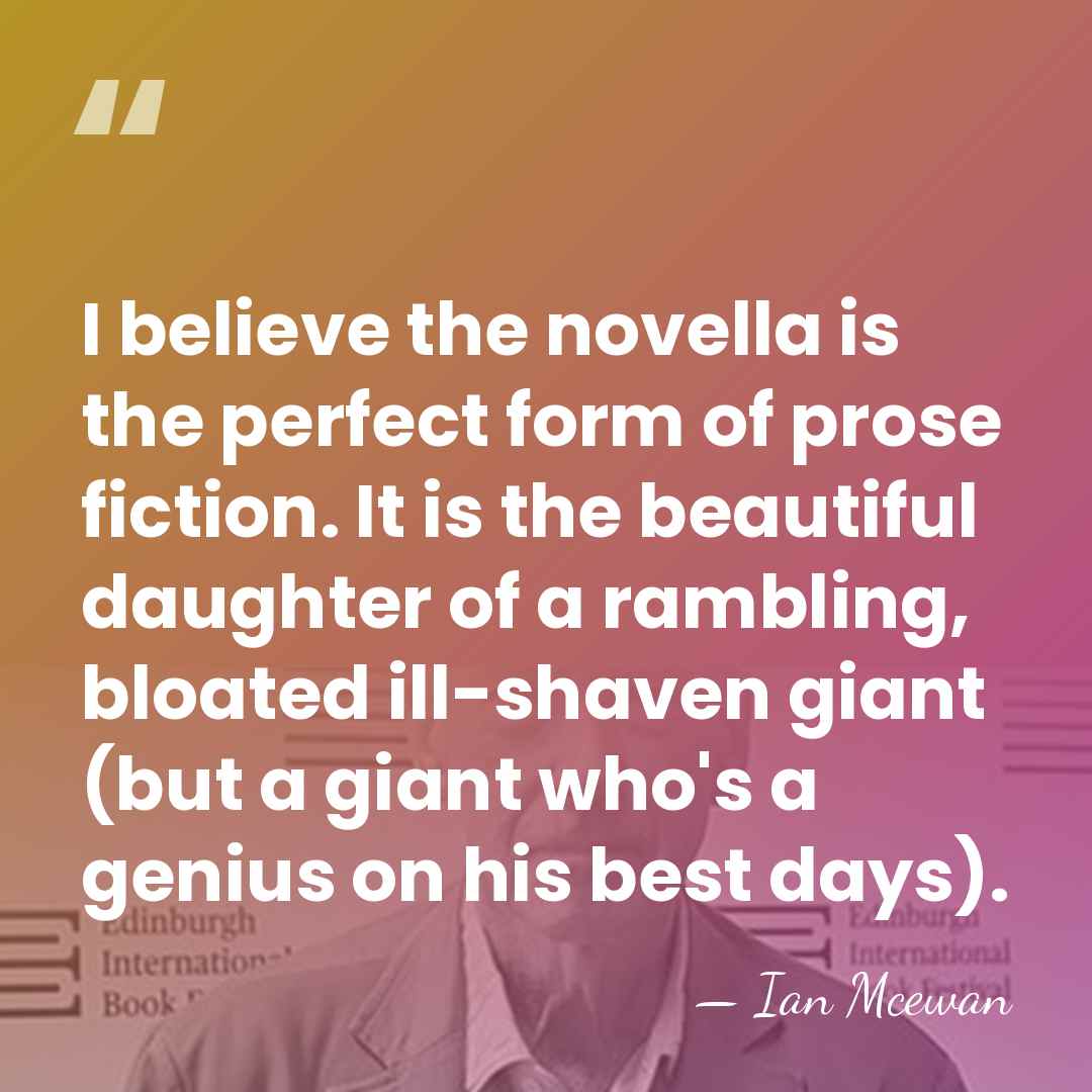 I believe the novella is the perfect form of prose fiction. It&hellip; - Ian Mcewan