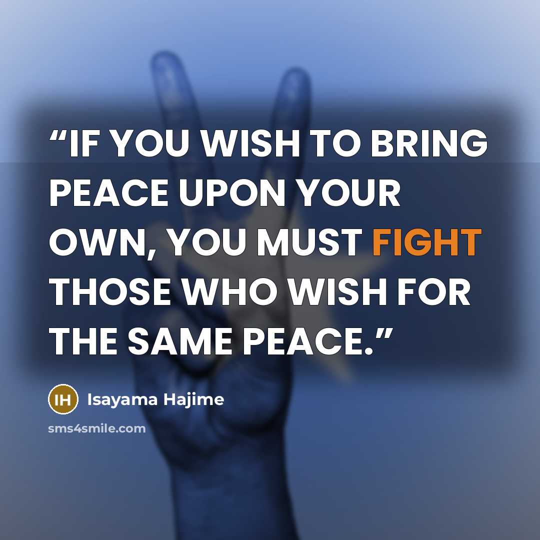 “IF YOU WISH TO BRING PEACE UPON YOUR OWN, YOU MUST FIGHT THOSE WHO WISH FOR THE SAME PEACE.” quote by Isayama Hajime