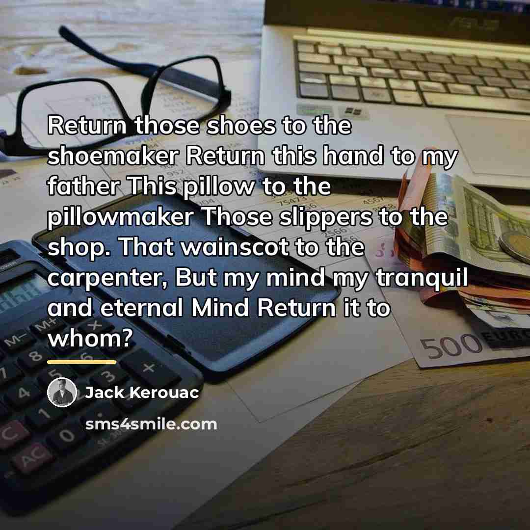 “Return those shoes to the shoemaker Return this hand to…” quote by Jack Kerouac